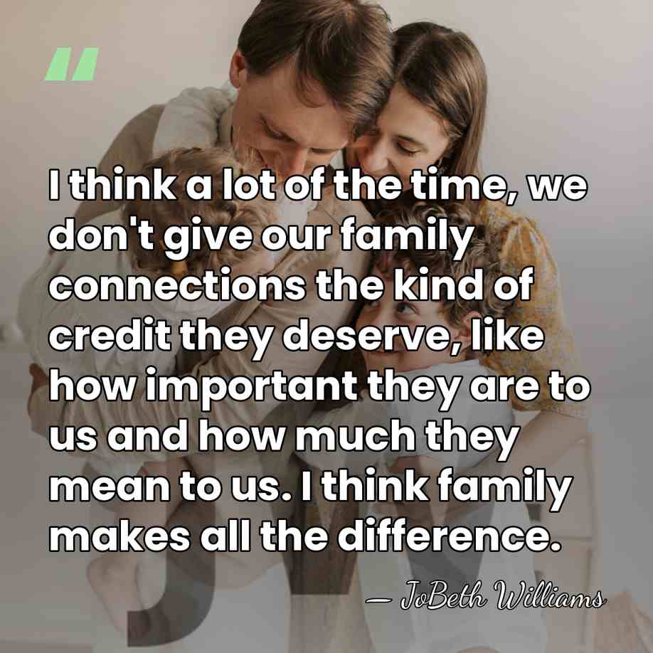 I think a lot of the time, we don't give our family&hellip; - JoBeth Williams