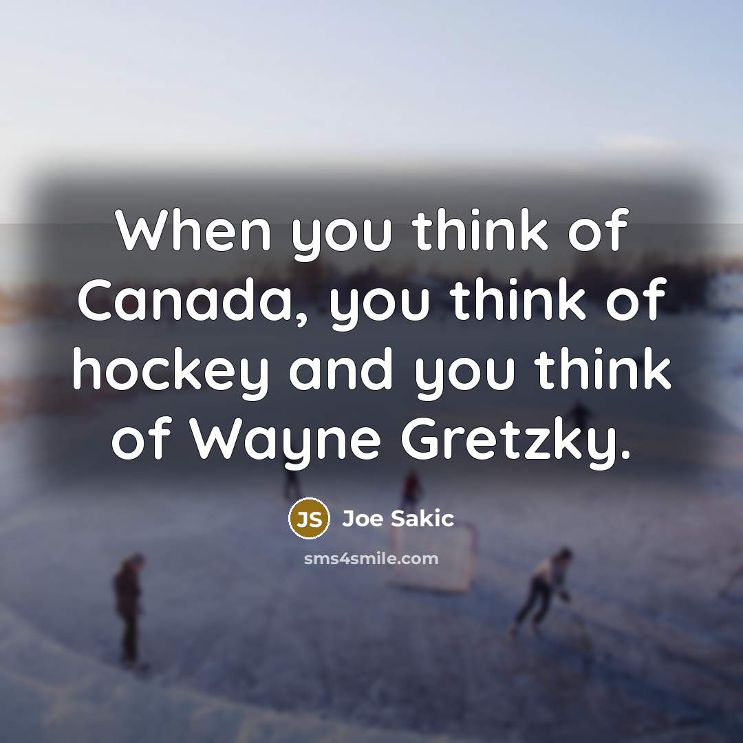 “When you think of Canada, you think of hockey and…” quote by Joe Sakic