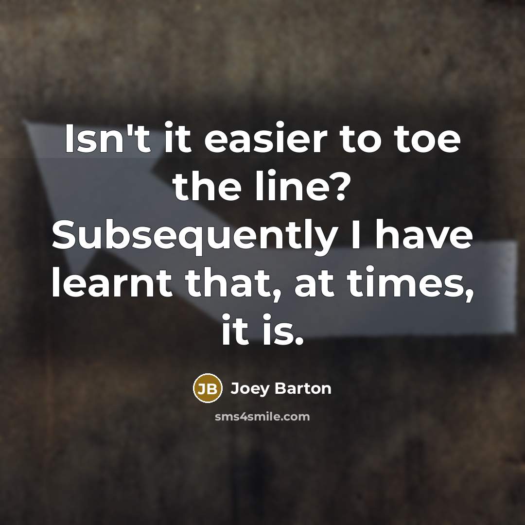 “Isn't it easier to toe the line? Subsequently I have…” quote by Joey Barton