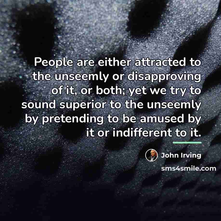 “People are either attracted to the unseemly or disapproving of…” quote by John Irving