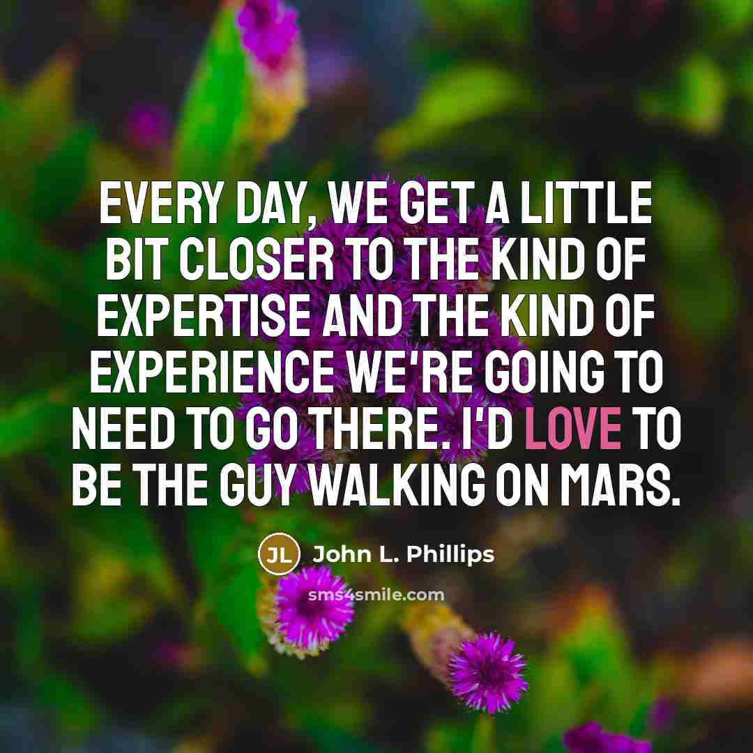 “Every day, we get a little bit closer to the…” quote by John L. Phillips