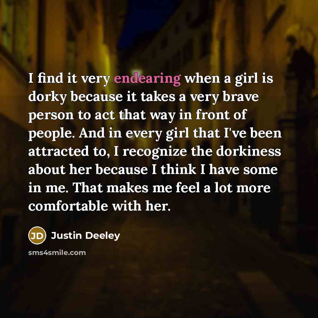 “I find it very endearing when a girl is dorky…” quote by Justin Deeley
