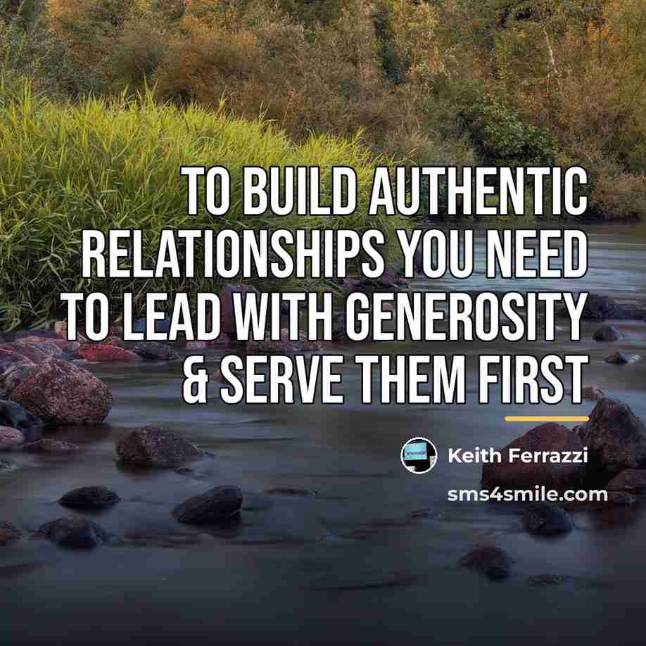 “To build authentic relationships you need to lead with generosity…” quote by Keith Ferrazzi