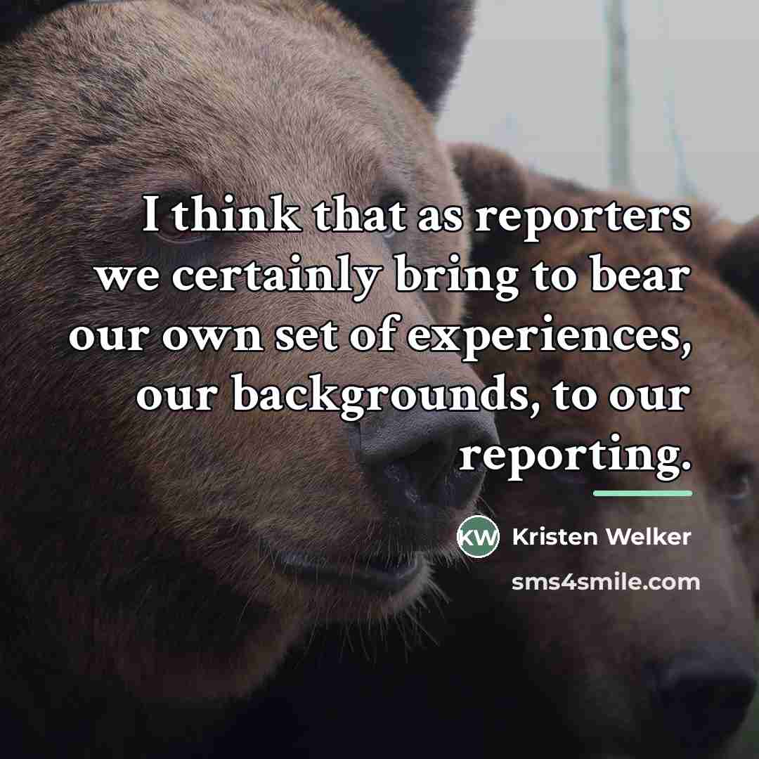 “I think that as reporters we certainly bring to bear…” quote by Kristen Welker