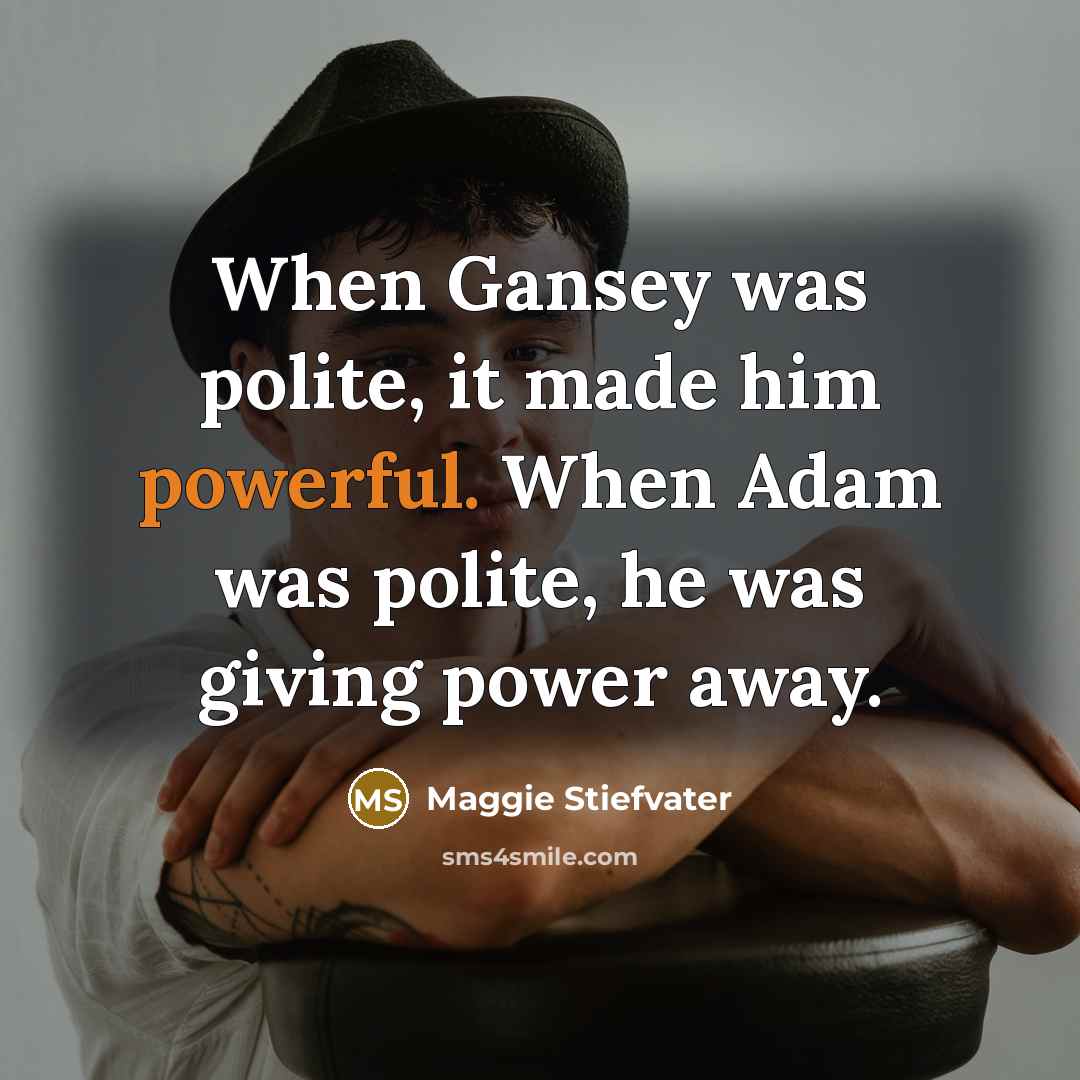 “When Gansey was polite, it made him powerful. When Adam…” quote by Maggie Stiefvater
