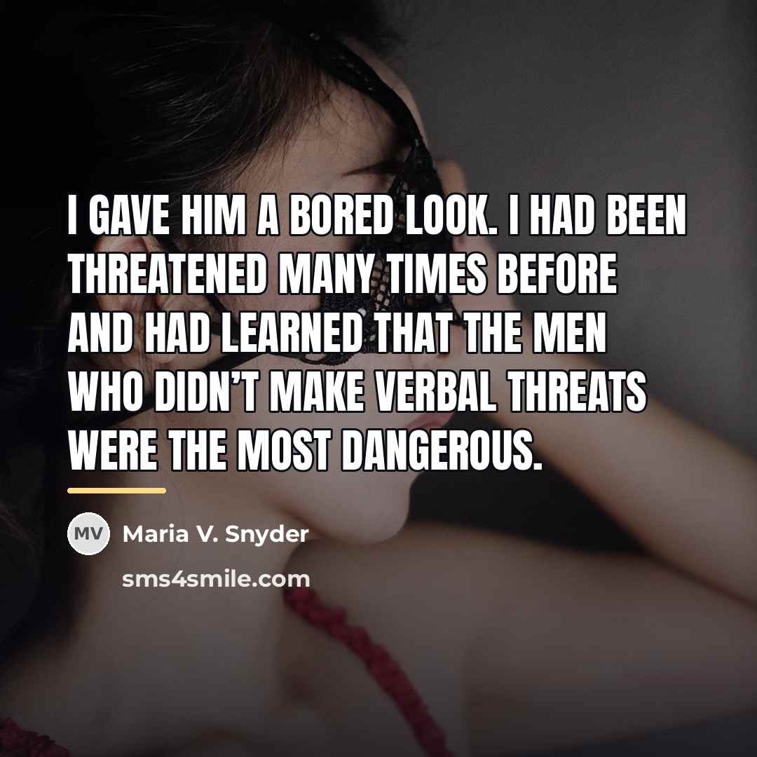 “I gave him a bored look. I had been threatened…” quote by Maria V. Snyder