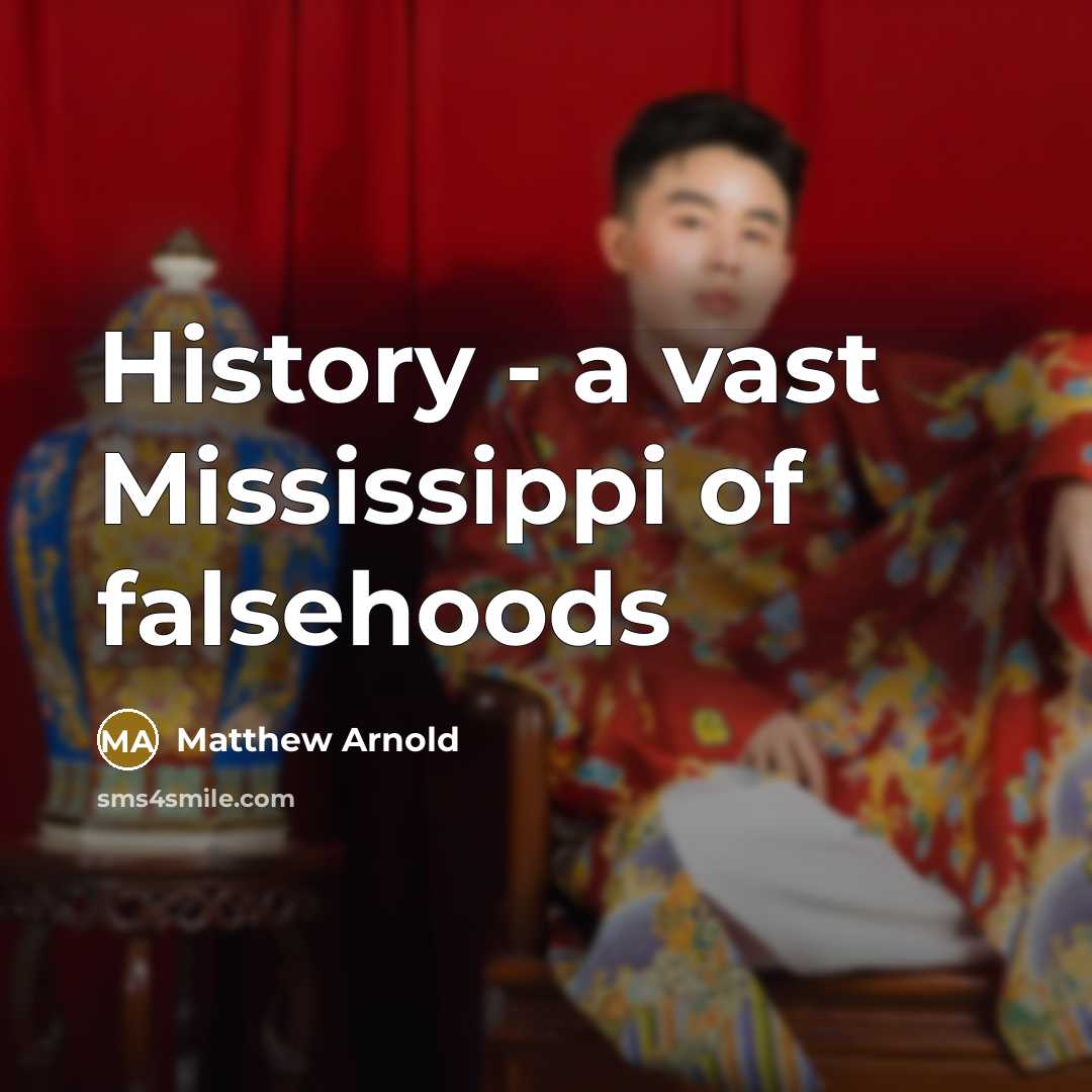 “History - a vast Mississippi of falsehoods…” quote by Matthew Arnold