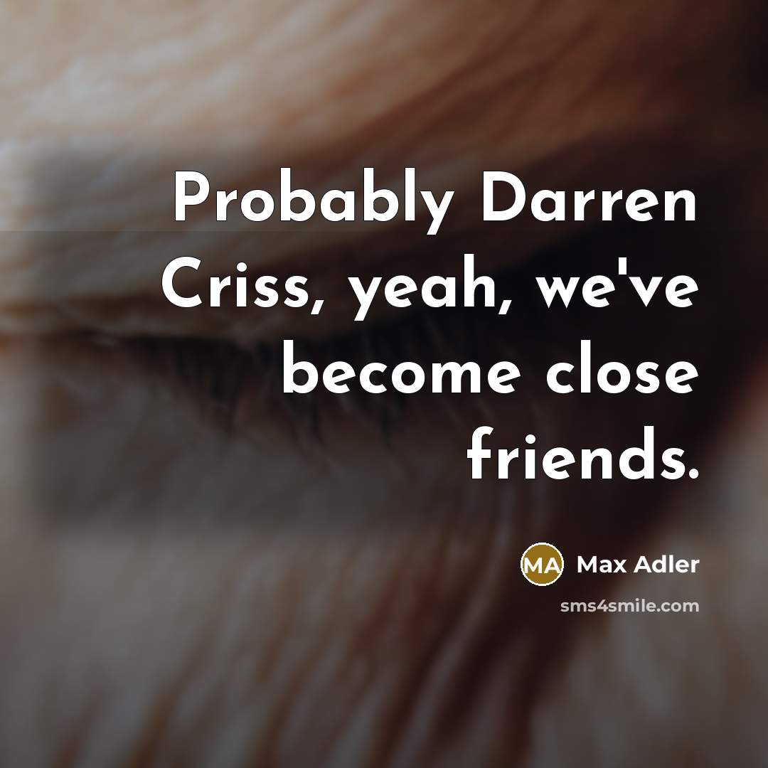 “Probably Darren Criss, yeah, we've become close friends.…” quote by Max Adler