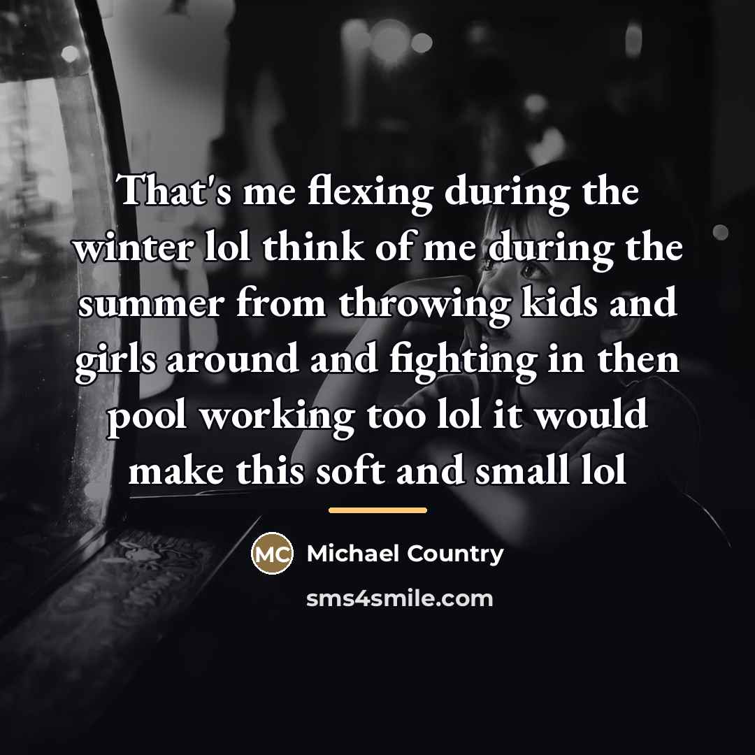 “That's me flexing during the winter lol think of me…” quote by Michael Country