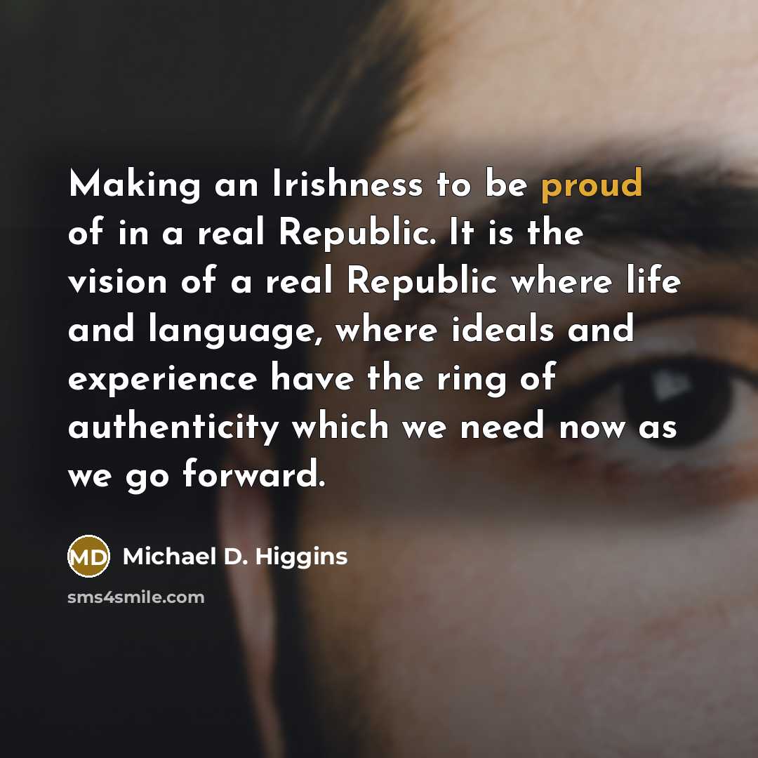 “Making an Irishness to be proud of in a real…” quote by Michael D. Higgins