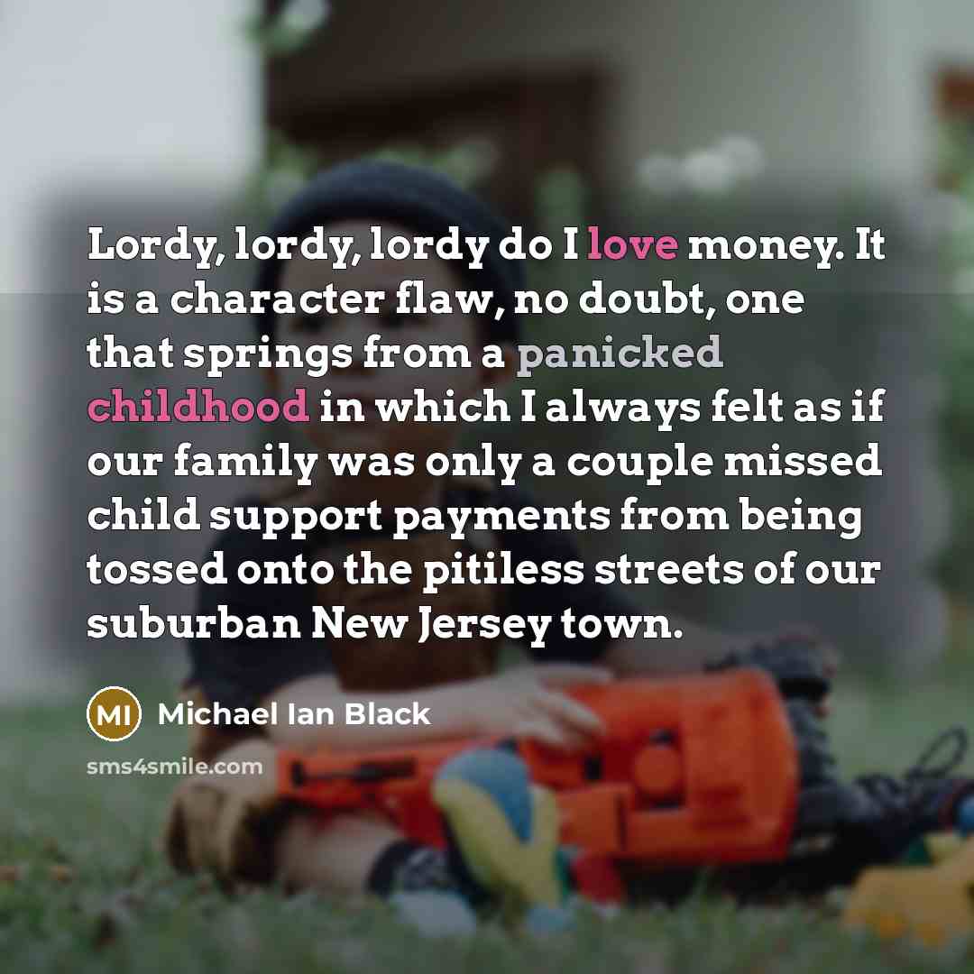 “Lordy, lordy, lordy do I love money. It is a…” quote by Michael Ian Black
