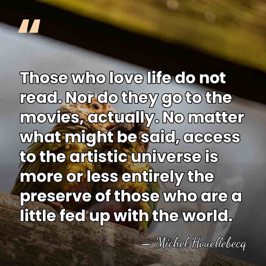 Those who love life do not read. Nor do they go to&hellip; - Michel Houellebecq
