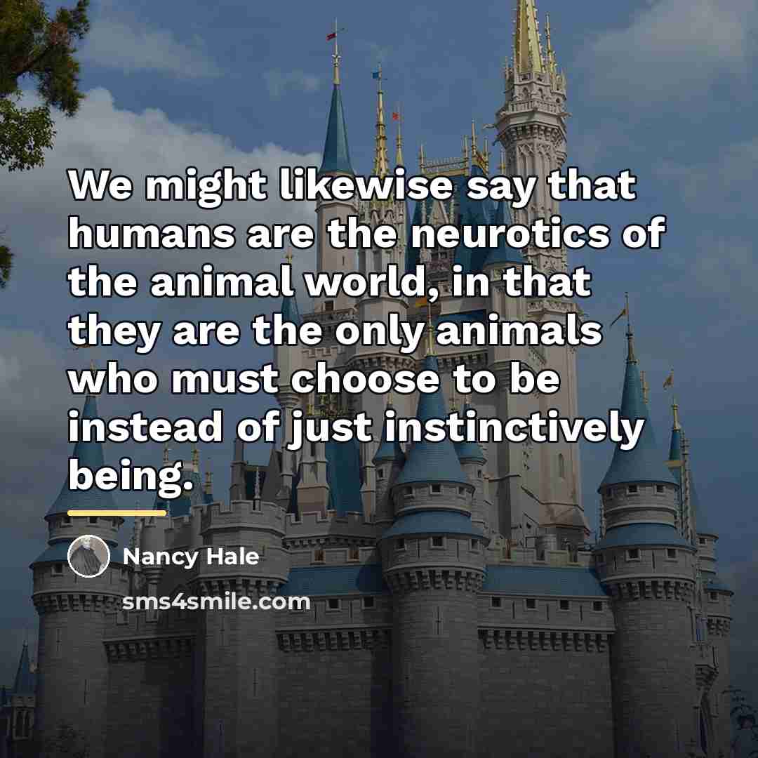 “We might likewise say that humans are the neurotics of…” quote by Nancy Hale