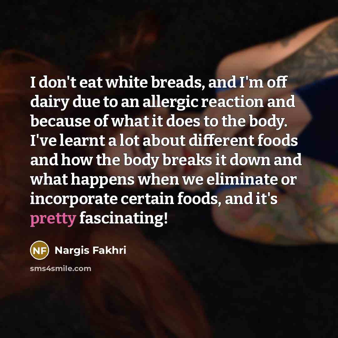 “I don't eat white breads, and I'm off dairy due…” quote by Nargis Fakhri