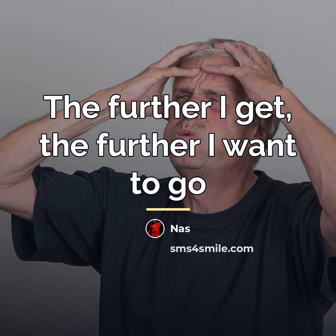 “The further I get, the further I want to go…” quote by Nas