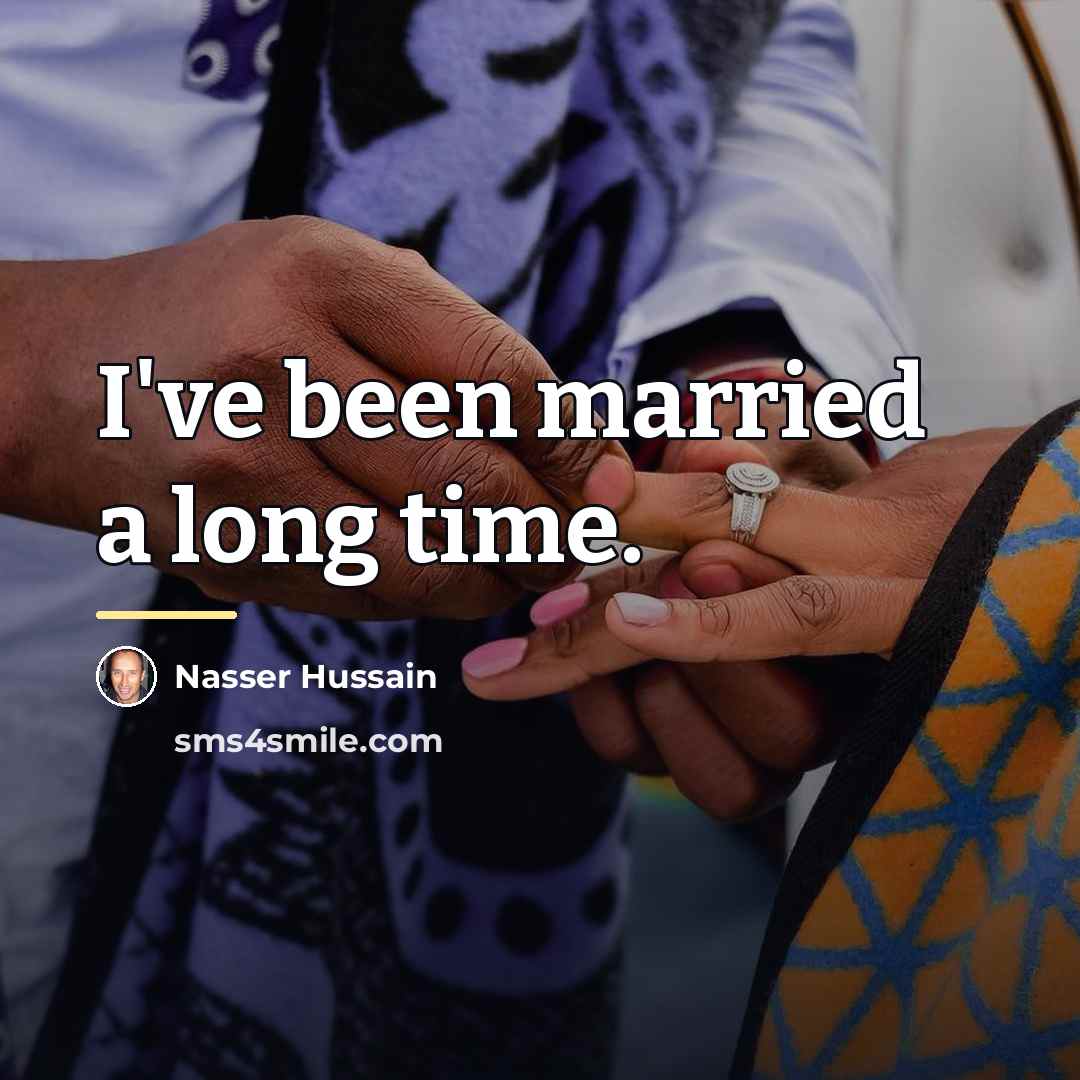 “I've been married a long time.…” quote by Nasser Hussain