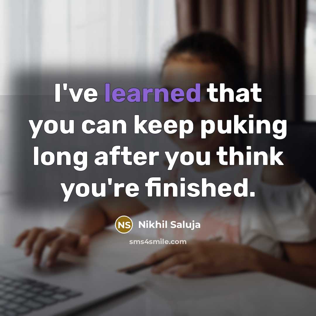 “I've learned that you can keep puking long after you…” quote by Nikhil Saluja