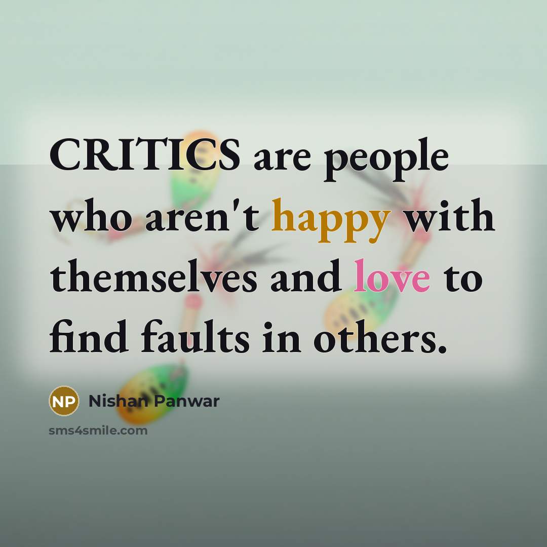 “CRITICS are people who aren't happy with themselves and love…” quote by Nishan Panwar