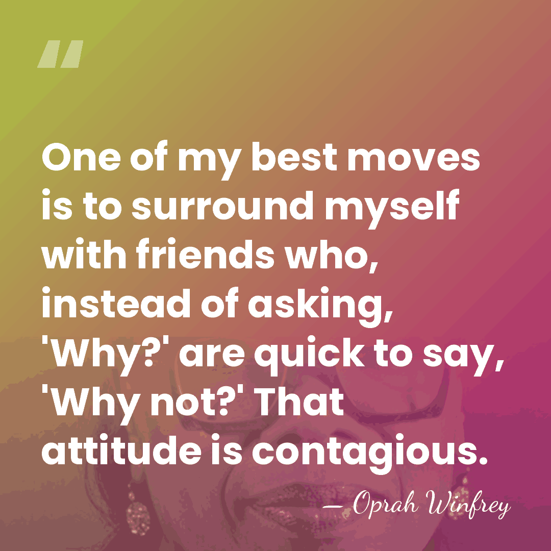 One of my best moves is to surround myself with friends who,&hellip; - Oprah Winfrey