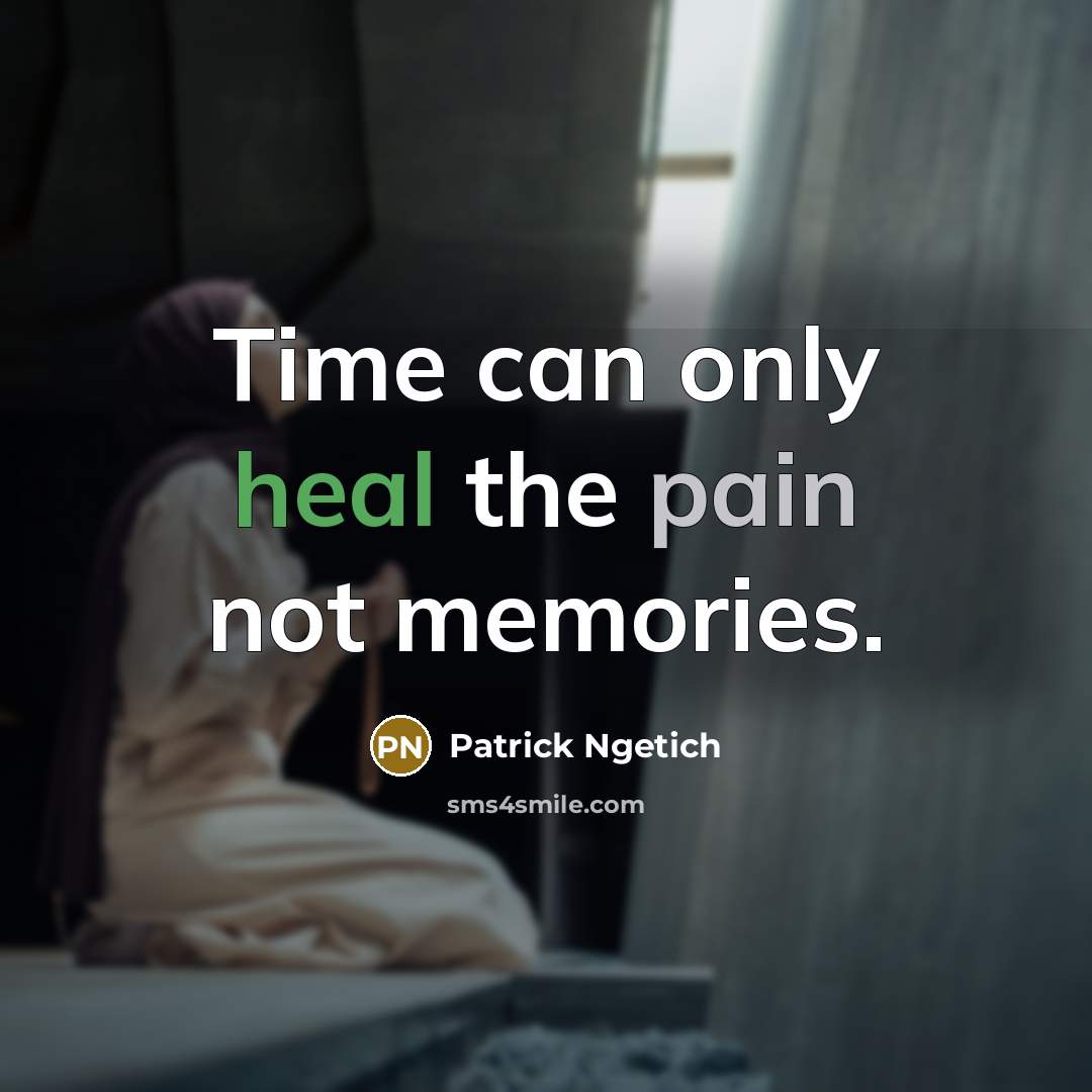 “Time can only heal the pain not memories.…” quote by Patrick Ngetich