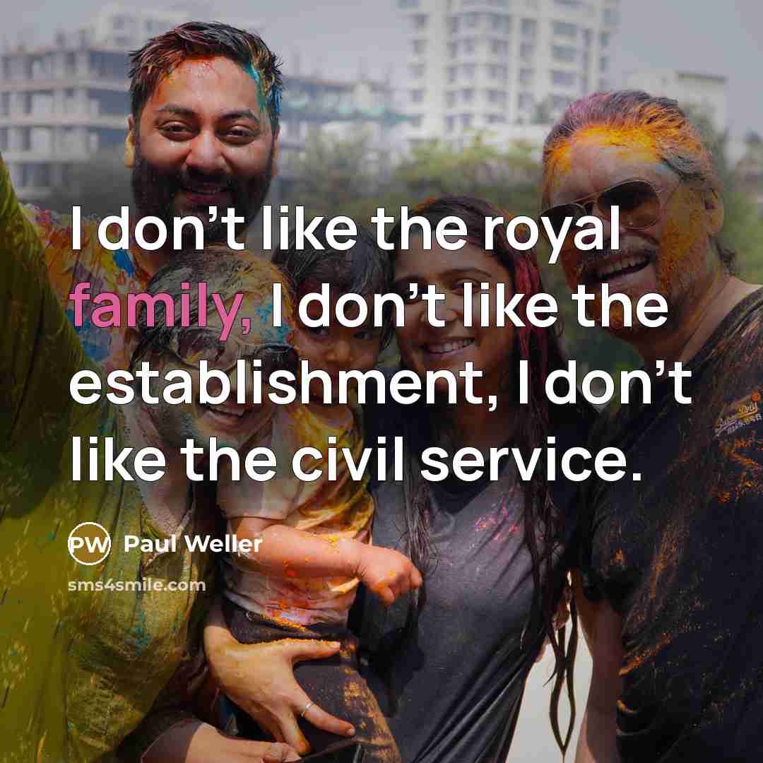 “I don't like the royal family, I don't like the…” quote by Paul Weller