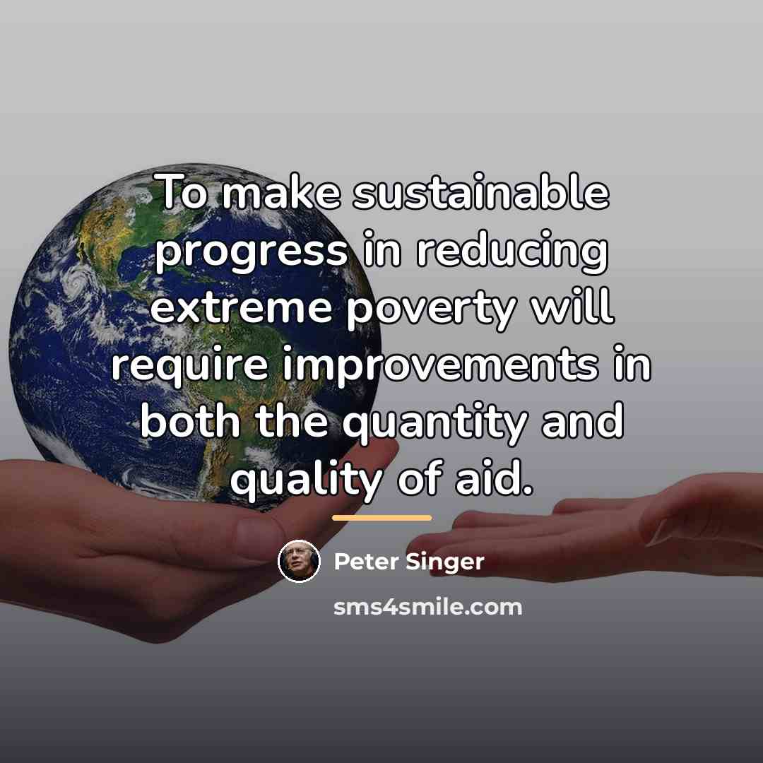 “To make sustainable progress in reducing extreme poverty will require…” quote by Peter Singer