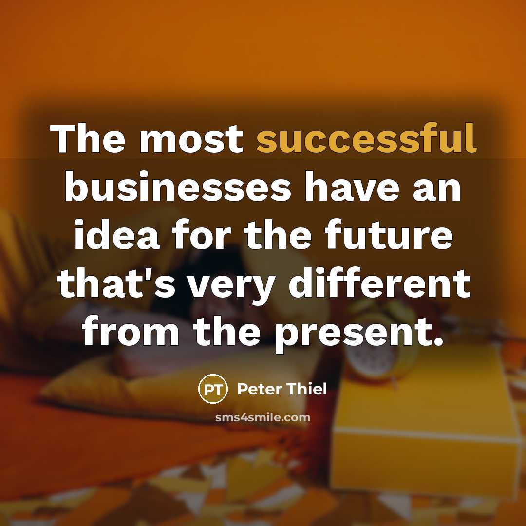 “The most successful businesses have an idea for the future…” quote by Peter Thiel