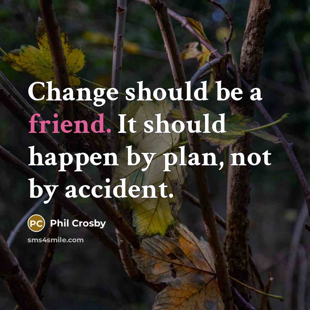 “Change should be a friend. It should happen by plan,…” quote by Phil Crosby