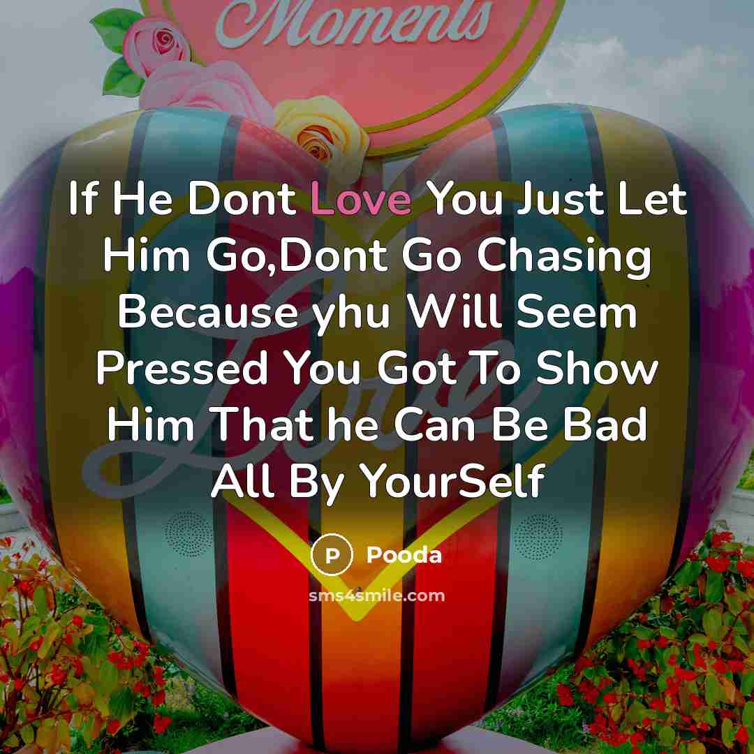 “If He Dont Love You Just Let Him Go,Dont Go Chasing Because yhu Will Seem Pressed You Got To Show Him That he Can Be Bad All By YourSelf” quote by Pooda