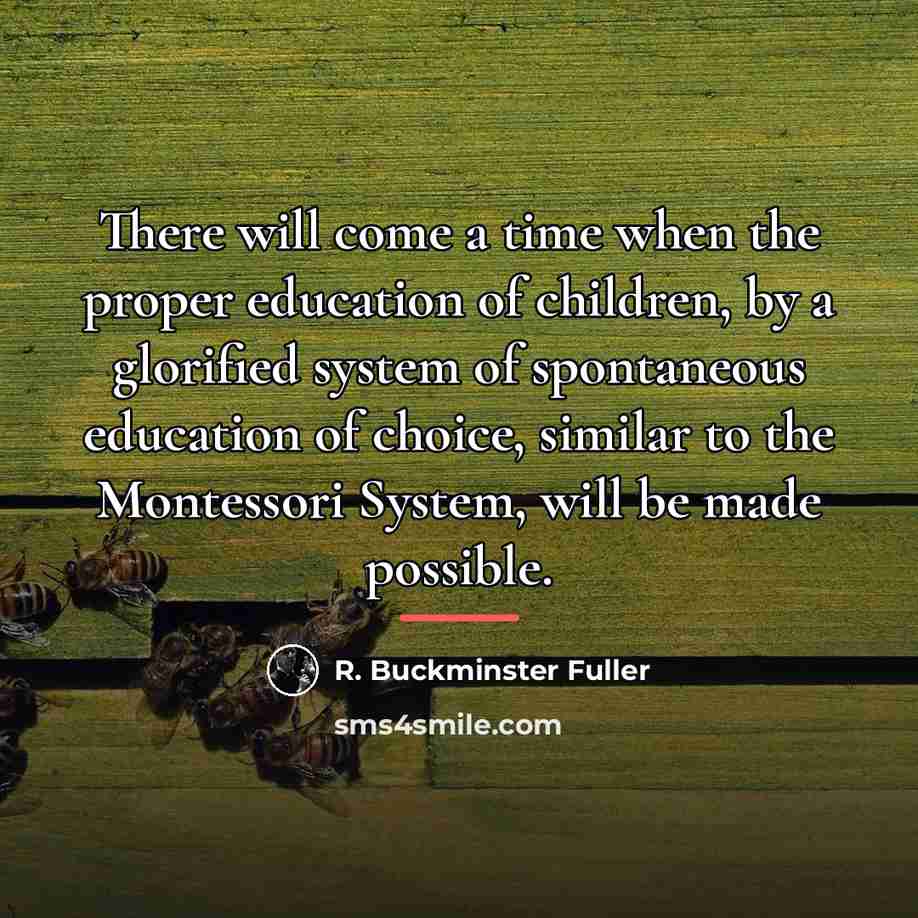 “There will come a time when the proper education of…” quote by R. Buckminster Fuller