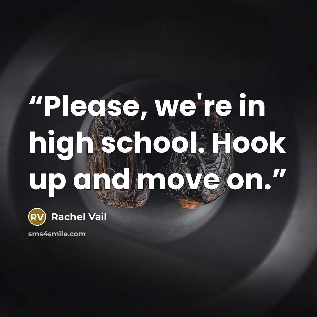 “Please, we're in high school. Hook up and move on.” quote by Rachel Vail