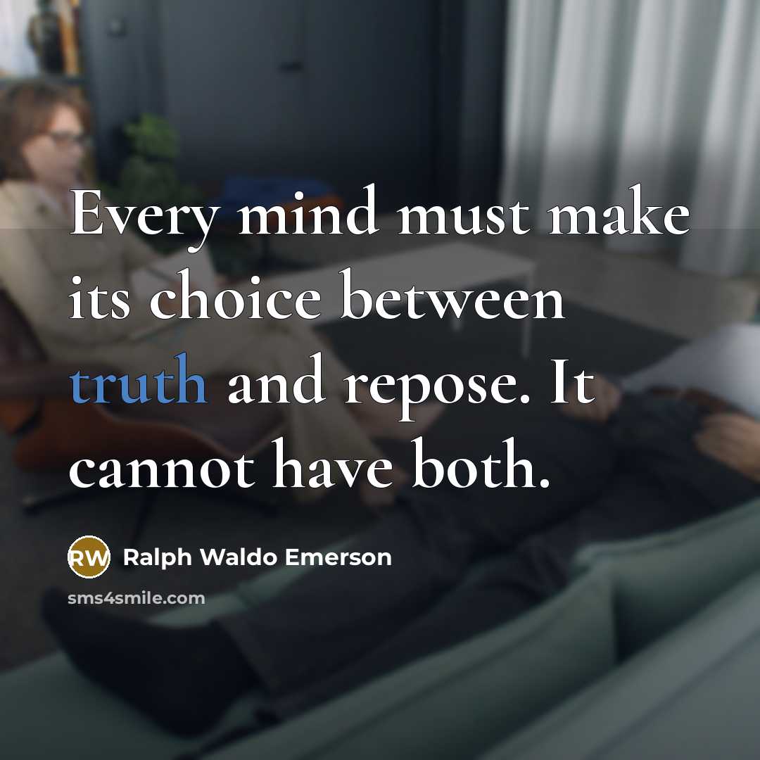 “Every mind must make its choice between truth and repose. It cannot have both.” quote by Ralph Waldo Emerson