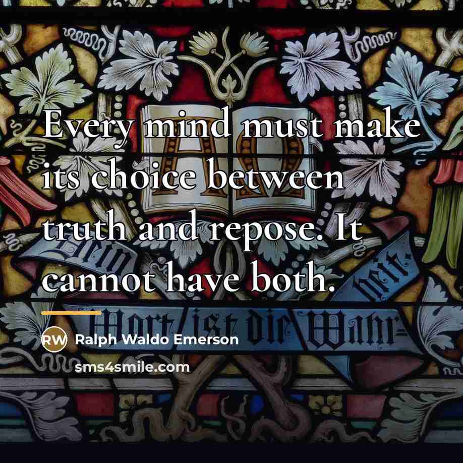 “Every mind must make its choice between truth and repose.…” quote by Ralph Waldo Emerson