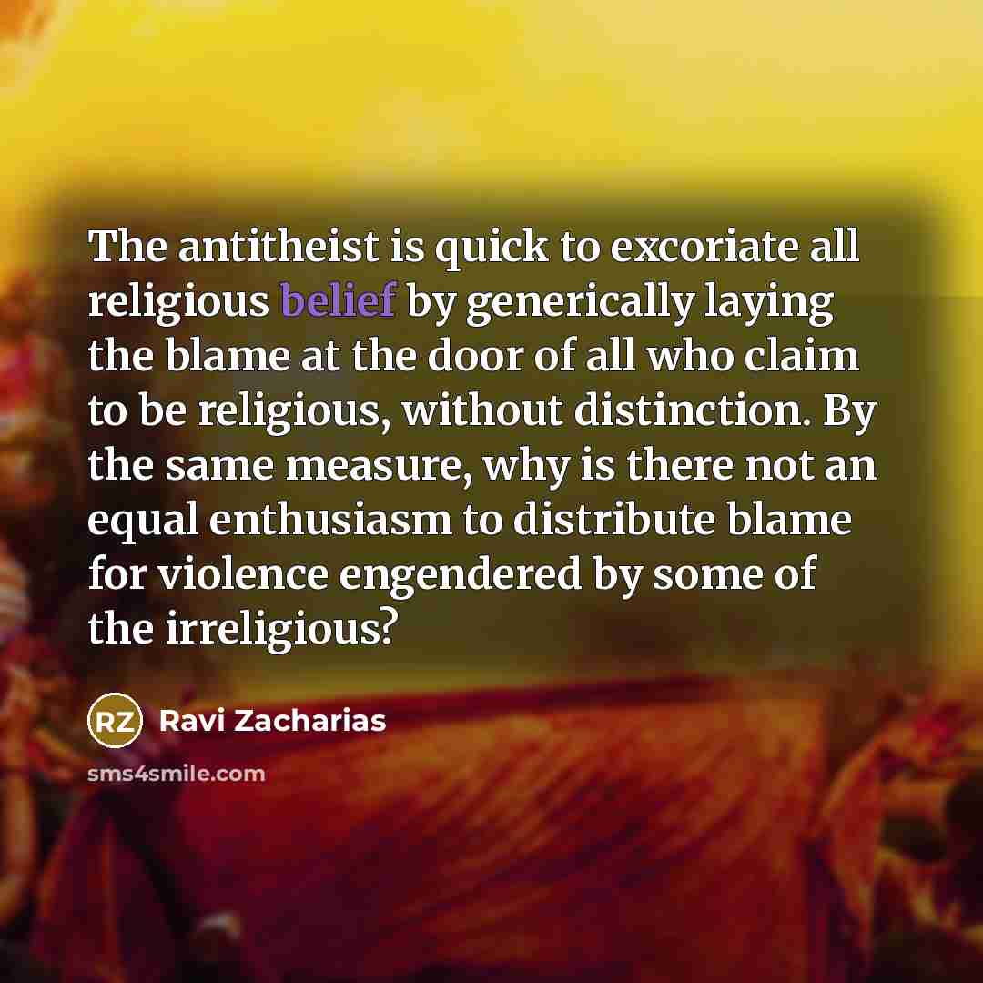 “The antitheist is quick to excoriate all religious belief by…” quote by Ravi Zacharias