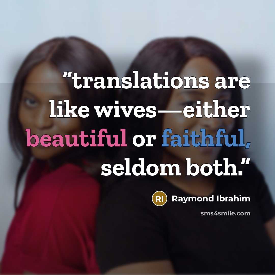 “translations are like wives—either beautiful or faithful, seldom both.” quote by Raymond Ibrahim