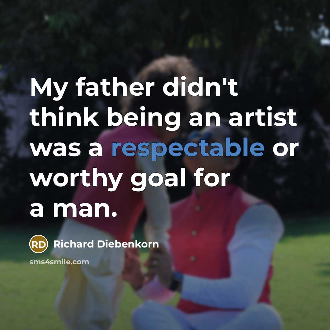 “My father didn't think being an artist was a respectable…” quote by Richard Diebenkorn