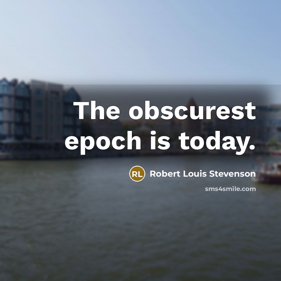 “The obscurest epoch is today.…” quote by Robert Louis Stevenson