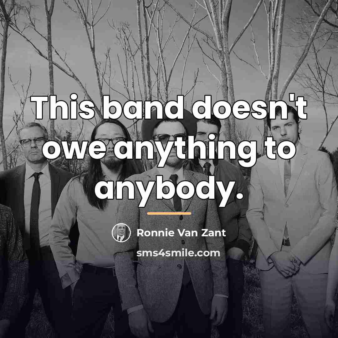 “This band doesn't owe anything to anybody.…” quote by Ronnie Van Zant
