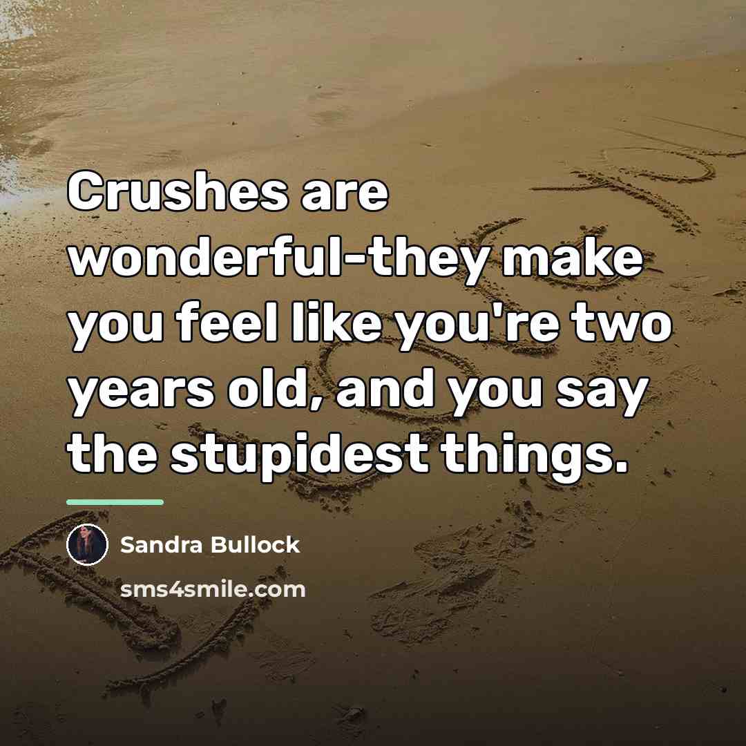 “Crushes are wonderful-they make you feel like you're two years…” quote by Sandra Bullock