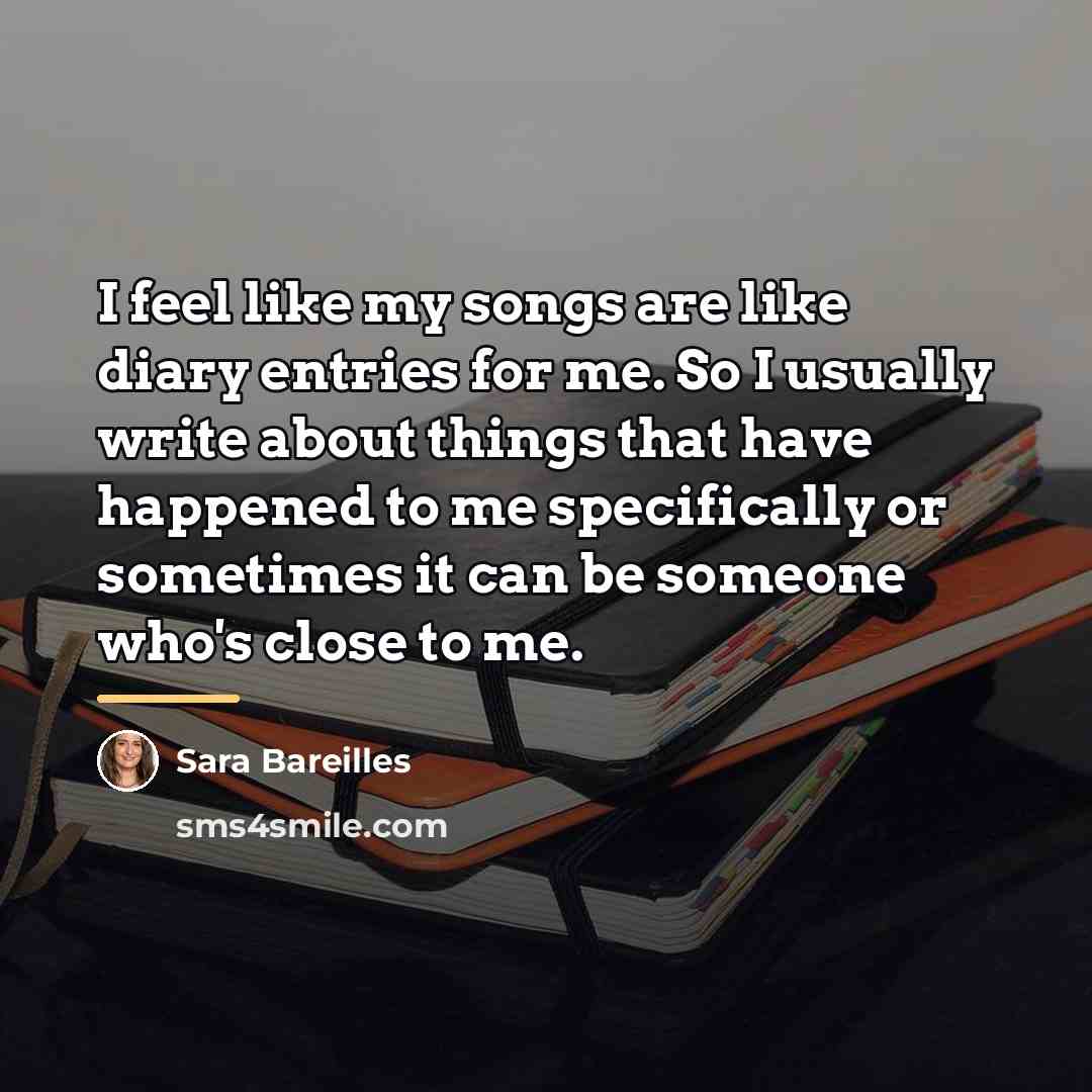 “I feel like my songs are like diary entries for…” quote by Sara Bareilles