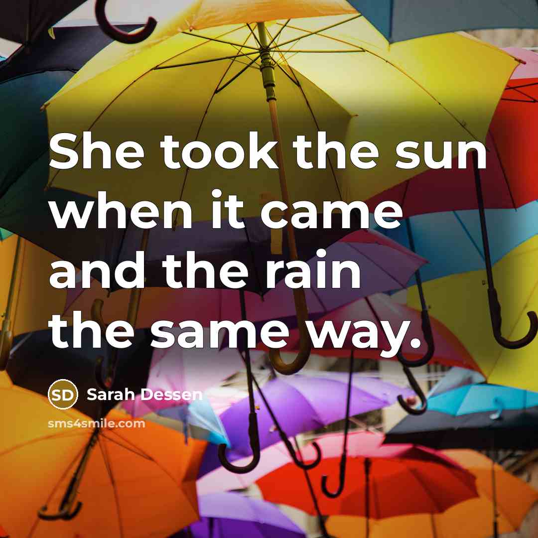 “She took the sun when it came and the rain…” quote by Sarah Dessen