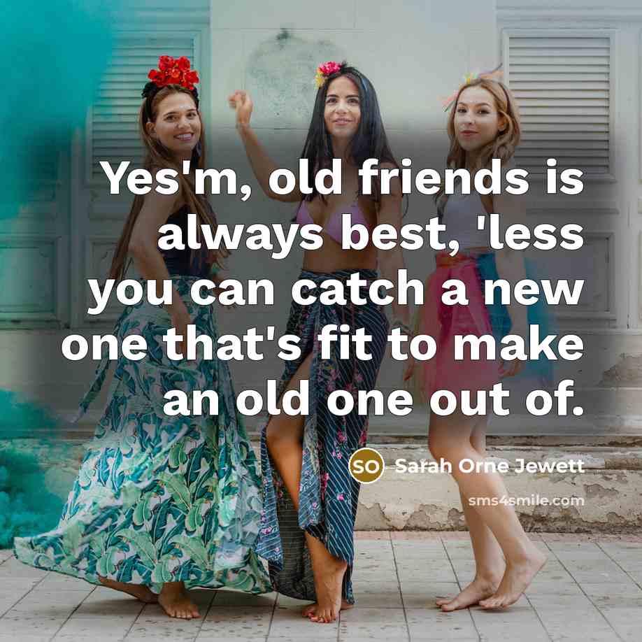 “Yes'm, old friends is always best, 'less you can catch…” quote by Sarah Orne Jewett