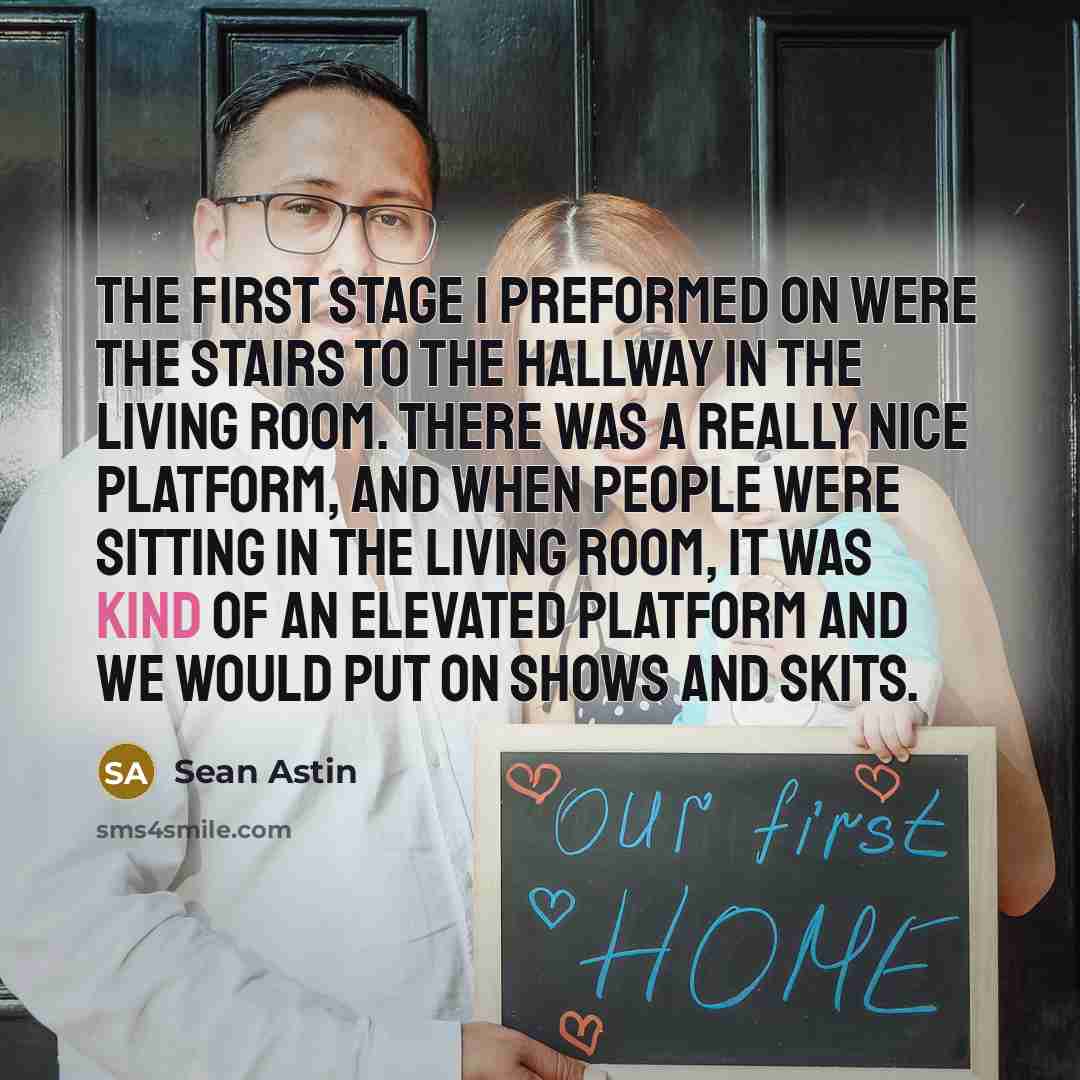 “The first stage I preformed on were the stairs to…” quote by Sean Astin