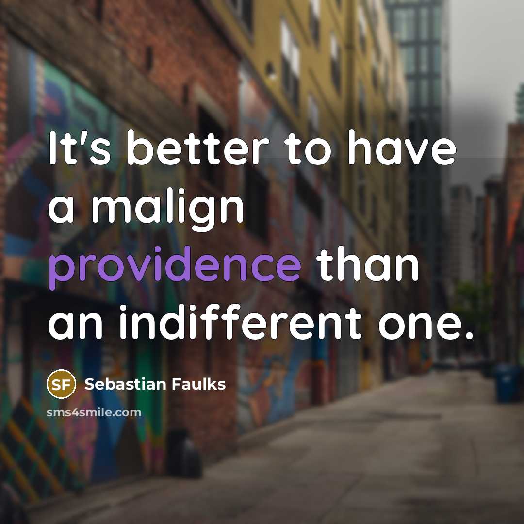 “It's better to have a malign providence than an indifferent…” quote by Sebastian Faulks
