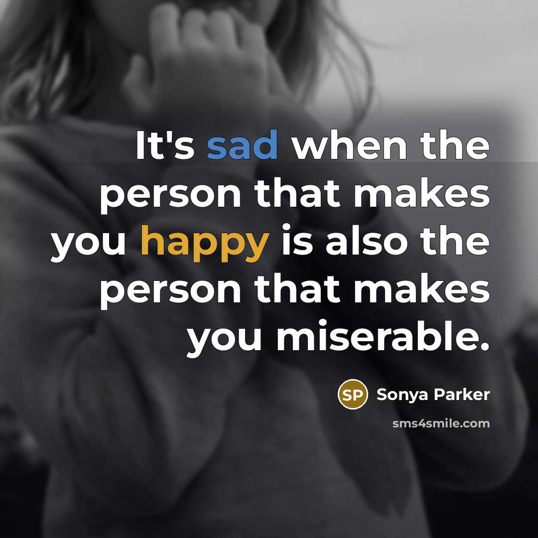 “It's sad when the person that makes you happy is…” quote by SONYA PARKER