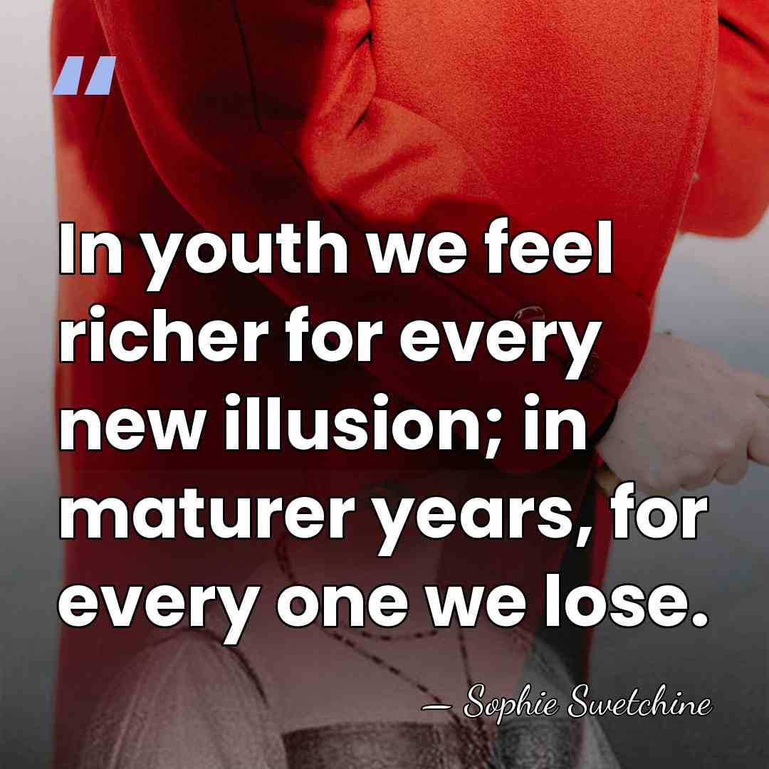 In youth we feel richer for every new illusion; in maturer years,&hellip; - Sophie Swetchine