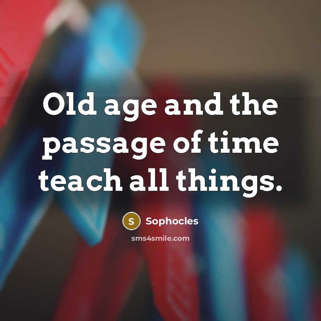 “Old age and the passage of time teach all things.…” quote by Sophocles