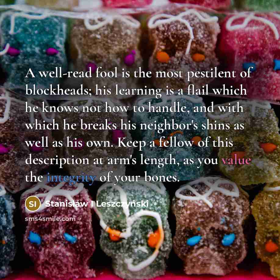 “A well-read fool is the most pestilent of blockheads; his…” quote by Stanisław I Leszczyński