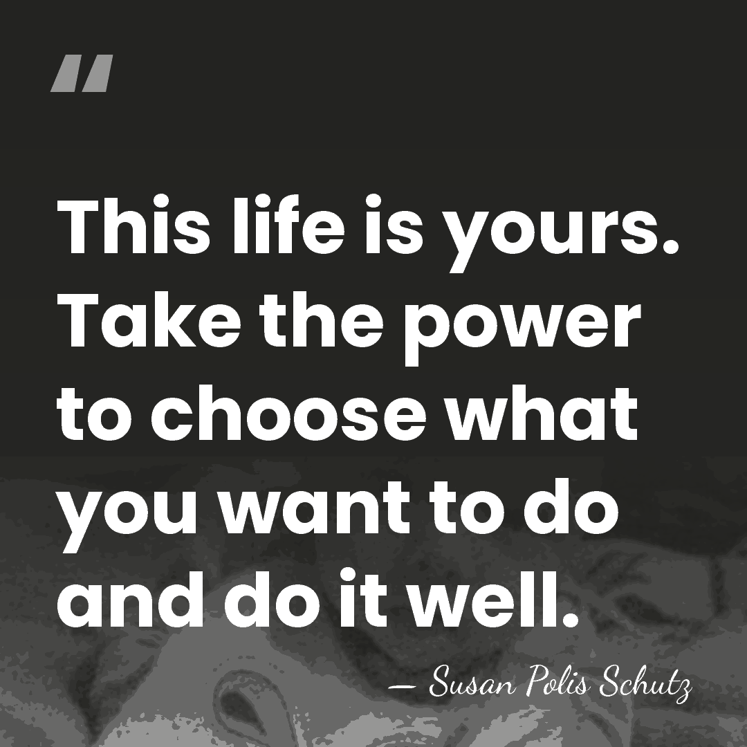 This life is yours. Take the power to choose what you want&hellip; - Susan Polis Schutz