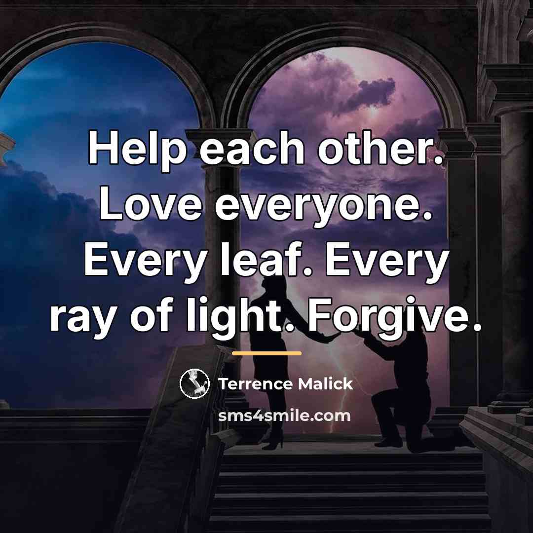 “Help each other. Love everyone. Every leaf. Every ray of…” quote by Terrence Malick